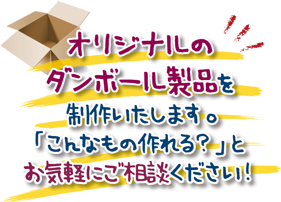 オリジナルのダンボール製品を製作いたします。「こんなもの作れる？」とお気軽にご相談ください！